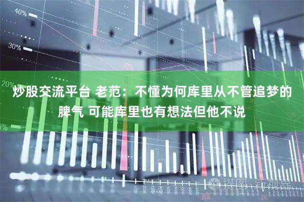 炒股交流平台 老范：不懂为何库里从不管追梦的脾气 可能库里也有想法但他不说